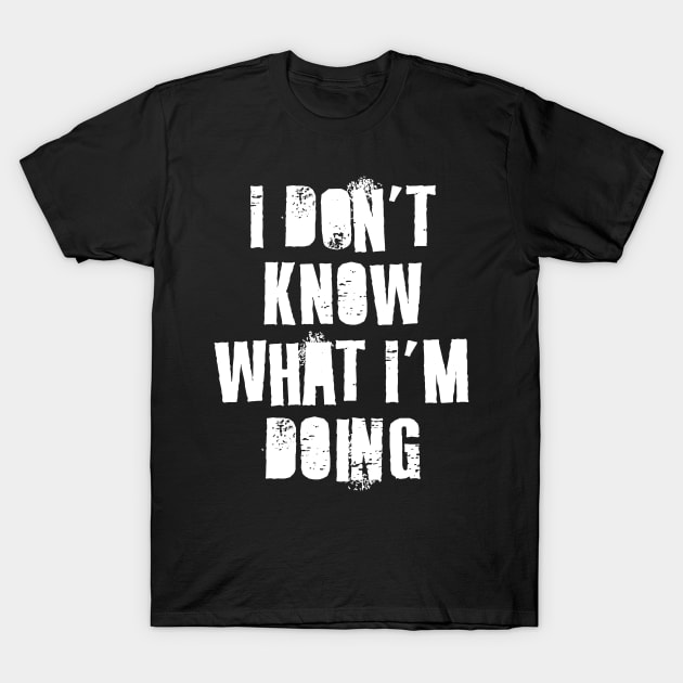 I Don't Know What I'm Doing T-Shirt by n23tees